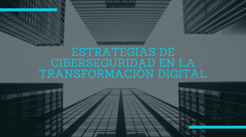 Estrategias de ciberseguridad en la transformación digital