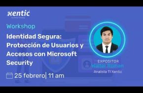 Workshop: Identidad Segura: Protecci&oacute;n de Usuarios y Accesos con Microsoft Security